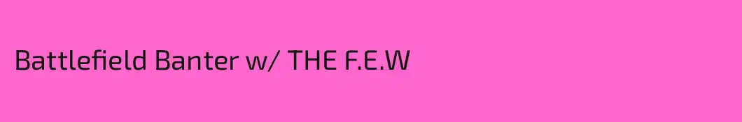 Battlefield Banter w/ THE F.E.W